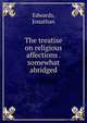 The treatise on religious affections . somewhat abridged, Edwards, Jonathan 