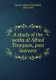 A study of the works of Alfred Tennyson, poet laureate, Tainsh, Edward Campbell, 1834-1919 