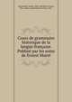 Cours de grammaire historique de la langue francaise. Publiee par les soins de Ernest Muret, Darmesteter, Ars?ne, 1846-1888,Muret, Ernest, 1861-,Sudre, Leopold Maurice Pierre, 1855- 