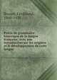 Precis de grammaire historique de la langue francaise; avec une introduction sur les origines et le developpement de cette langue, Brunot, Ferdinand, 1860-1938 