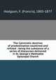 The Calvinistic doctrine of predestination examined and refuted : being the substance of a series of discourses delivered in St. George's Methodist Episcopal Church, Hodgson, F. (Francis), 1805-1877 