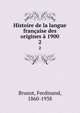 Histoire de la langue francaise des origines a 1900, Brunot, Ferdinand, 1860-1938 