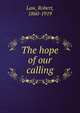 The hope of our calling, Law, Robert, 1860-1919 