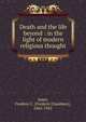 Death and the life beyond : in the light of modern religious thought, Spurr, Frederic C. (Frederic Chambers), 1862-1942 