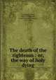 The death of the righteous : or, the way of holy dying, La Placette, Jean, 1629-1718,Bayard, Lewis P. (Lewis Pintard), 1791-1840 