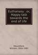 Euthanasy : or, Happy talk towards the end of life, Mountford, William, 1816-1885 