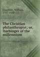The Christian philanthropist; or, Harbinger of the millennium, Cogswell, William, 1787-1850 