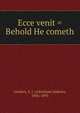 Ecce venit = Behold He cometh, Gordon, A. J. (Adoniram Judson), 1836-1895 