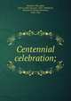 Centennial celebration;, Portland (Me.),Hull, John T. (John Thomas), 1825-1889,Reed, Thomas B. (Thomas Brackett), 1839-1902 