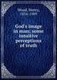 God's image in man; some intuitive perceptions of truth, Wood, Henry, 1834-1909 