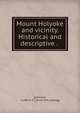 Mount Holyoke and vicinity. Historical and descriptive . ., [Johnson, Clufford C.] [from old catalog] 