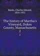 The history of Martha's Vineyard, Dukes County, Massachusetts, Banks, Charles Edward, 1854-1931 