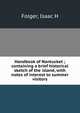 Handbook of Nantucket ; containing a brief historical sketch of the island, with notes of interest to summer visitors, Isaac H. Folger 