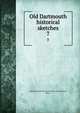 Old Dartmouth historical sketches. 7, Old Dartmouth Historical Society (New Bedford, Mass.) 