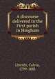A discourse delivered to the First parish in Hingham, Lincoln, Calvin, 1799-1881 