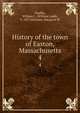 History of the town of Easton, Massachusetts. 4, Chaffin, William L. (William Ladd), b. 1837,McEntee, Margaret M 
