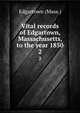Vital records of Edgartown, Massachusetts, to the year 1850. 2, Edgartown (Mass.) 