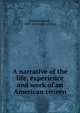 A narrative of the life, experience and work of an American citizen, Haskell, George, 1809- [from old catalog] 
