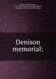Denison memorial:, Slade, Daniel Denison, 1823-1896. [from old catalog],Caldwell, Augustine, 1836- [from old catalog] 