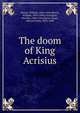 The doom of King Acrisius, Morris, William, 1834-1896,Morris, William, 1834-1896,Carrington, Fitz Roy, 1869-1954,Burne-Jones, Edward Coley, 1833-1898 