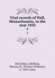 Vital records of Hull, Massachusetts, to the year 1850. 1, Hull (Mass.),Baldwin, Thomas W. (Thomas Williams), b. 1849, comp 