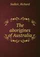 The aborigines of Australia, Sadleir, Richard 