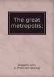 The great metropolis;, Doggett, John, jr. [from old catalog] 