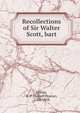 Recollections of Sir Walter Scott, bart, Gillies, R. P. (Robert Pearse), 1788-1858 