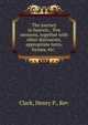 The journey to heaven; . five sermons, together with other discourses, appropriate texts, hymns, etc., Clark, Henry P., Rev 