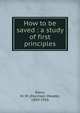 How to be saved : a study of first principles, Davis, M. M. (Morrison Meade), 1850-1926 