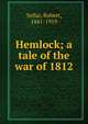 Hemlock; a tale of the war of 1812, Sellar, Robert, 1841-1919 