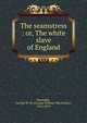 The seamstress : or, The white slave of England, Reynolds, George W. M. (George William MacArthur), 1814-1879 
