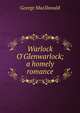 Warlock O'Glenwarlock; a homely romance, MacDonald George 