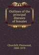Outlines of the principal diseases of females, Churchill, Fleetwood, 1808-1878 