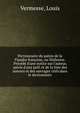 Dictionnaire du patois de la Flandre fran?aise, ou Wallonne. Pr?c?d? d'une notice sur l'auteur, suivie d'une pr?f. et de la liste des auteurs et des ouvrages cit?s dans le dictionnaire, Vermesse, Louis 