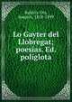 Lo Gayter del Llobregat; poesias. Ed. poliglota, Rubi? y Ors, Joaqu?n, 1818-1899 