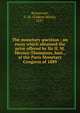 The monetary question : an essay which obtained the prize offered by Sir H. M. Meysey-Thompson, bart., at the Paris Monetary Congress of 1889, Boissevain, G. M. (Gid?on Maria), 1837- 