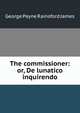 The commissioner: or, De lunatico inquirendo, G. P. James 