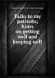 Talks to my patients; hints on getting well and keeping well, Gleason, Rachel B., Mrs. [from old catalog] 