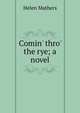 Comin' thro' the rye; a novel, Mathers Helen 