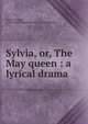Sylvia, or, The May queen : a lyrical drama, Darley, George, 1795-1846,Kohler Collection of British Poetry 