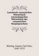 Lateinisch-romanisches Worterbuch (etymologisches Worterbuch der romanischen Hauptsprachen), K?rting, Gustav Carl Otto, 1845-1913 