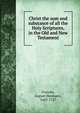 Christ the sum and substance of all the Holy Scriptures, in the Old and New Testament, Francke, August Hermann, 1663-1727 