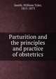 Parturition and the principles and practice of obstetrics, Smith, William Tyler, 1815-1873 