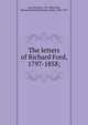The letters of Richard Ford, 1797-1858;, Ford, Richard, 1796-1858,Ernle, Rowland Edmund Prothero, Baron, 1852-1937 