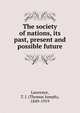 The society of nations, its past, present and possible future, Lawrence, T. J. (Thomas Joseph), 1849-1919 
