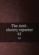 The Anti-slavery reporter. 61, Society for Mitigating and Gradually Abolishing the State of Slavery Throughout the British Dominions,Macauley, Zachary, 1768-1838, ed 