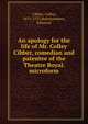 An apology for the life of Mr. Colley Cibber, comedian and patentee of the Theatre Royal. microform, Cibber, Colley, 1671-1757,Bellchambers, Edmund 