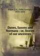 Danes, Saxons and Normans : or, Stories of our ancestors, Edgar, J. G. (John George), 1834-1864 