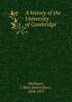 A history of the University of Cambridge, Mullinger, J. Bass (James Bass), 1834-1917 